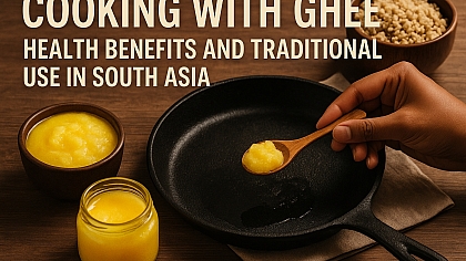 Cooking with Ghee: Health Benefits and Traditional Use in South Asia
